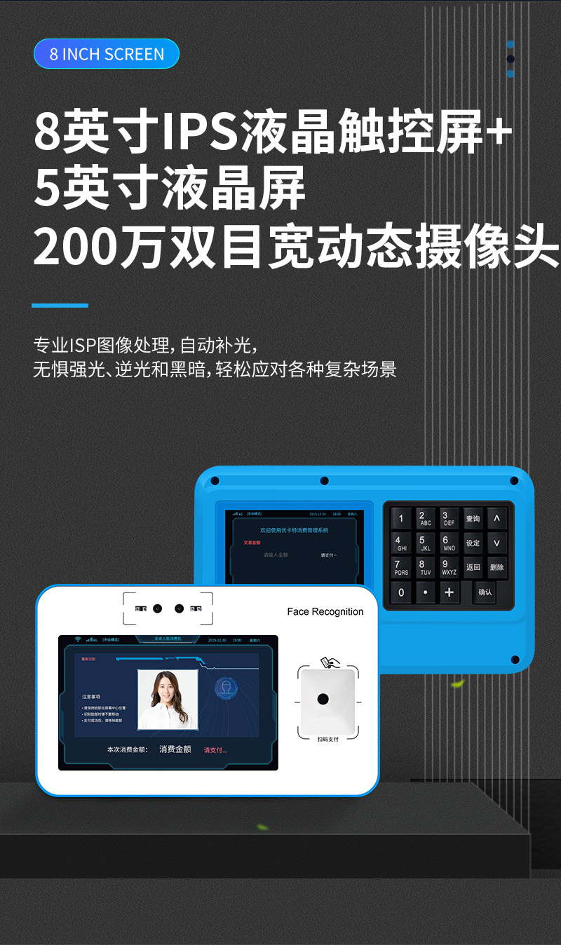 8英寸IPS液晶觸控屏+5英寸液晶屏,200萬雙目寬動態攝像頭,專業ISP圖像處理,自動補光,無懼強光、逆光和黑暗,輕松應對各種復雜場景